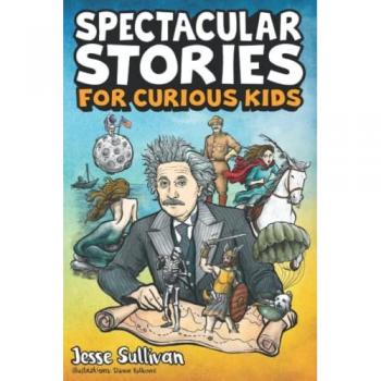 Sullivan, Jesse: Spectacular Stories for Curious Kids