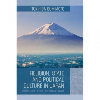 Religion, State, and Political Culture in Japan: Implications for the Post-Secular World (Critical Perspectives on Religion in International Politics)