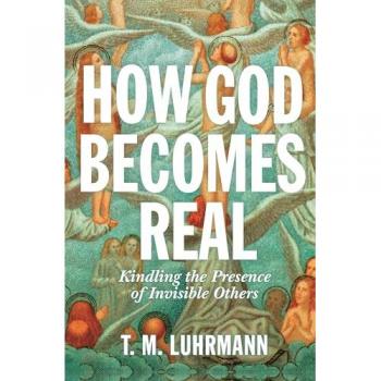 How God Becomes Real : Kindling the Presence of Invisible Others