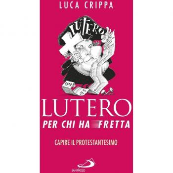 Lutero per chi ha fretta. Capire il protestantesimo
