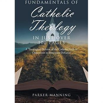 Fundamentals of Catholic Theology in Just Over 100 Pages: A Theological Defense of the Catholic Faith in Opposition to Protestant Defiance