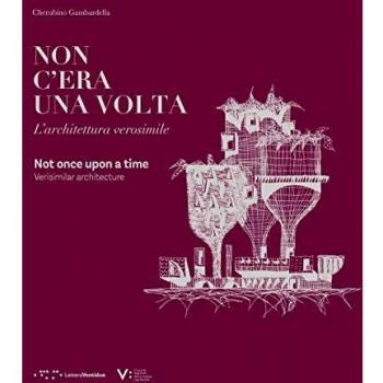 Non c'era una volta. L'architettura verosimile-Non once upon a time. Verisimilar architecture. Ediz. illustrata