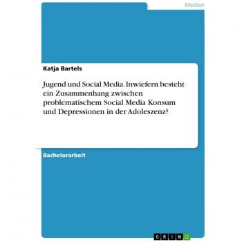 Jugend und Social Media. Inwiefern besteht ein Zusammenhang zwischen problematischem Social Media Konsum und Depressionen in der Adoleszenz?
