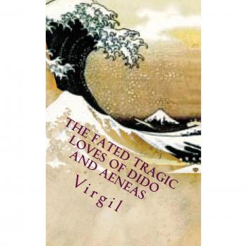 The fated tragic loves of Dido and Aeneas: Virgil's Aeneid books 2 and 4: 11
