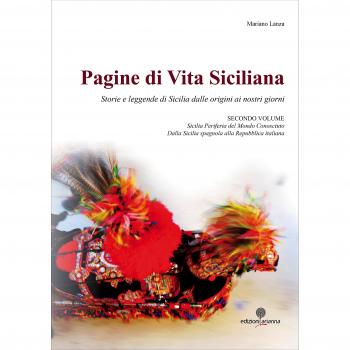 Pagine di vita siciliana. Storie e Leggende di Sicilia dalle origini ai nostri giorni. Sicilia periferia del mondo conosciuto. Dalla Sicilia spagnola alla Repubblica italiana