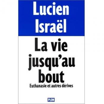 LA VIE JUSQU'AU BOUT. Euthanasie et autres dérives (Non Fiction)