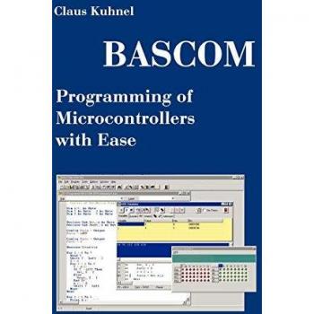 BASCOM Programming of Microcontrollers with Ease: An Introduction by Program Examples
