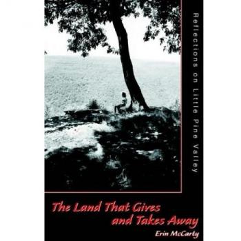 The Land That Gives and Takes Away: Reflections on Little Pine Valley