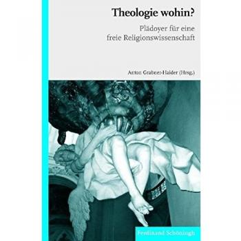 Anton Grabner-Haider Theologie Wohin?. Plädoyer Für Eine Freie Religionswissenschaft