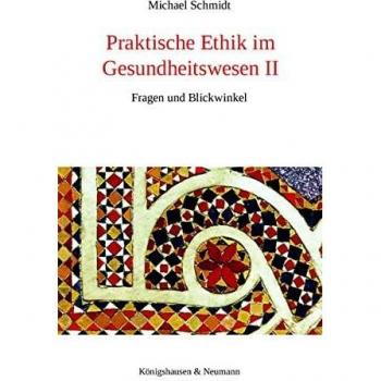 Praktische Ethik im Gesundheitswesen II: Fragen und Blickwinkel