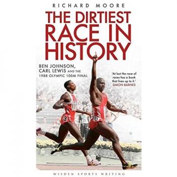 The Dirtiest Race in History: Ben Johnson, Carl Lewis and the 1988 Olympic 100m Final