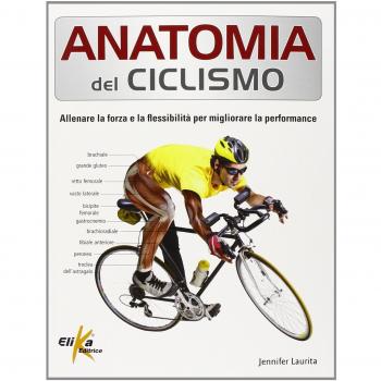 Anatomia del ciclismo. Allenare la forza e la flessibilità per migliorare la performance