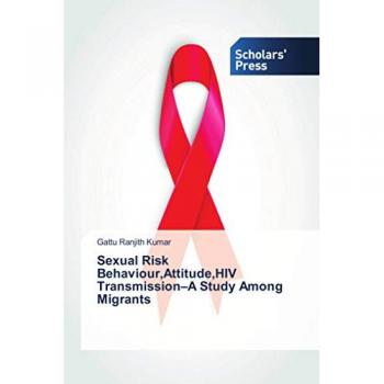 Ranjith Kumar, Gattu: Sexual Risk Behaviour,Attitude,HIV Transmission¿A Study Among Migrants