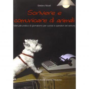 Scrivere e comunicare di animali. Manuale pratico di giornalismo per curiosi e operatori del settore
