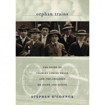 Orphan Trains: The Story of Charles Loring Brace and the Children He Saved and Failed (Paperback)