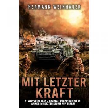 Mit letzter Kraft: 2. Weltkrieg 1945