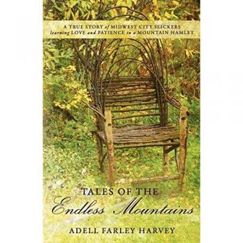 Tales of the Endless Mountains: A True Story of Midwest City Slickers Learning Love and Patience in a Mountain Hamlet