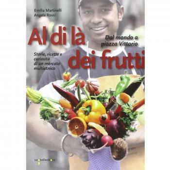 Al di là dei frutti. Dal mondo a Piazza Vittorio. Storie, ricette e curiosità di un mercato multietnico