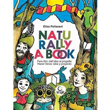 Naturally a book. Fare libri: dall'idea al progetto-Hacer libros: idea y proyecto. Ediz. bilingue