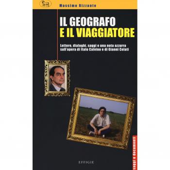 Il geografo e il viaggiatore. Lettere, dialoghi, saggi e una nota azzurra sulla prosa di Italo Calvino e Gianni Celati