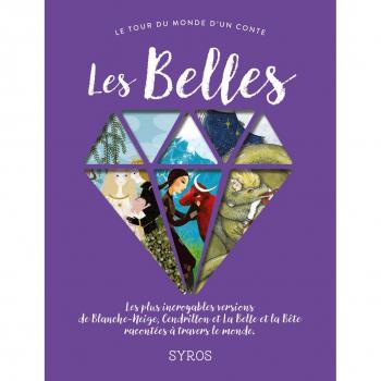 Les Belles : Les plus incroyables versions de Blanche-Neige, Cendrillon, et La Belle et la Bête racontées à travers le monde