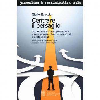 Centrare il bersaglio. Come determinare, perseguire e raggiungere obiettivi personali e professionali