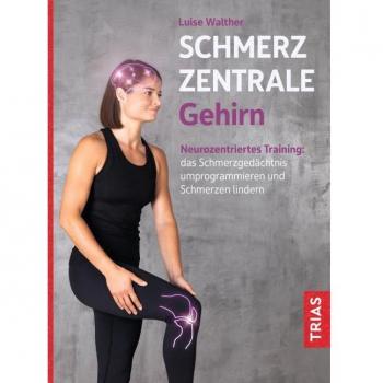 Schmerzzentrale Gehirn: Neurozentriertes Training: das Schmerzgedächtnis umprogrammieren und Schmerzen lindern