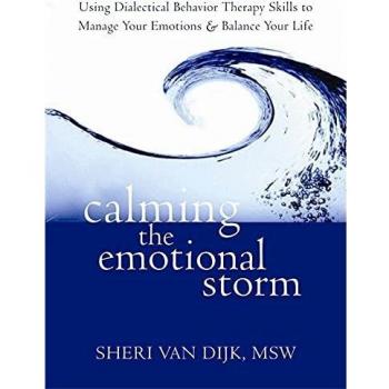 Calming the Emotional Storm: Using Dialectical Behaviour Skills to Manage Your Emotions and Balance Your Life