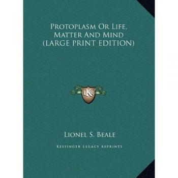 Protoplasm Or Life, Matter And Mind