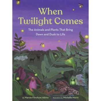When Twilight Comes : The Animals and Plants That Bring Dawn and Dusk to Life