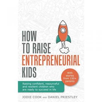 How To Raise Entrepreneurial Kids: Raising confident, resourceful and resilient children who are ready to succeed in life