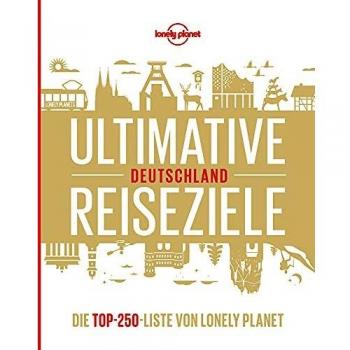 Andrea Schulte-Peevers Lonely Planet Ultimative Reiseziele Deutschland: Die Top-250-Liste Von Lonely Planet (Lonely Planet Reisebildbände)