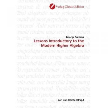 Lessons Introductory to the Modern Higher Algebra