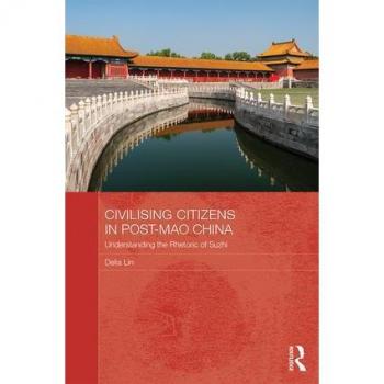 Civilising Citizens in Post-Mao China: Understanding the Rhetoric of Suzhi (Routledge Contemporary China)