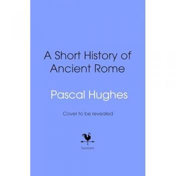 Hughes, Pascal: A Short History of Ancient Rome