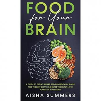 Food for your brain: A guide to eating smart, staying mentally sharp and the best diet to increase the health and power of your brain