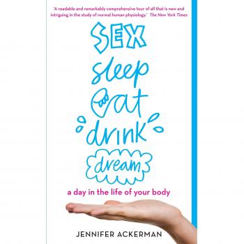 Sex Sleep Eat Drink Dream: a day in the life of your body