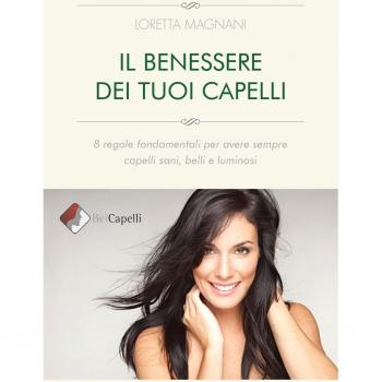 Il benessere dei tuoi capelli. 8 regole fondamentali per avere sempre capelli sani, belli e luminosi