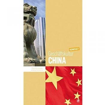Geschäftskultur China kompakt: Wie Sie mit chinesischen Geschäftspartnern, Kollegen und Mitarbeitern erfolgreich zusammenarbeiten