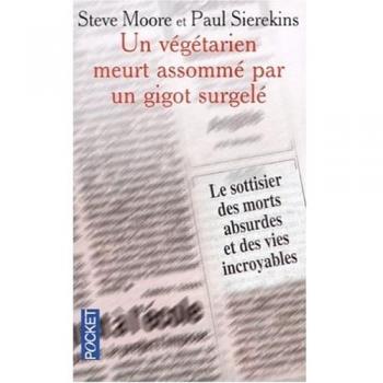 Un végétarien meurt assommé par un gigot surgelé. Le sottisier des morts absurdes et des vies incroyables (Best)