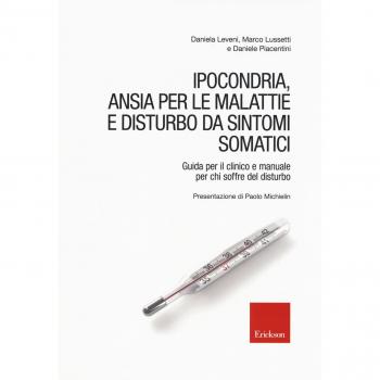 Ipocondria, ansia per le malattie e disturbo da sintomi somatici. Guida per il clinico e manuale per chi soffre del disturbo