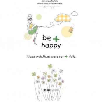 Be + happy: ideas prácticas para ser + feliz (Tapa blanda).