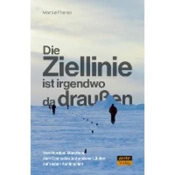 Die Ziellinie ist irgendwo da draußen: Vom Nordpol-Marathon, dem Comrades und anderen Läufen auf sieben Kontinenten