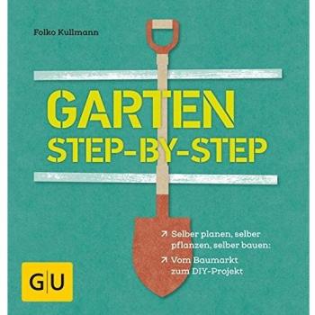 Garten step-by-step: selber planen, selber pflanzen, selber bauen: vom Baumarkt zum DIY-Projekt