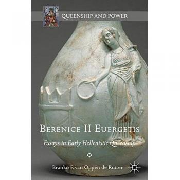 Berenice Ii Euergetis: Essays In Early Hellenistic Queenship (Queenship And Power) (Hardcover)