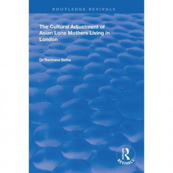 The Cultural Adjustment of Asian Lone Mothers Living in London