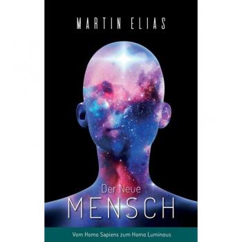 Der Neue Mensch: Vom Homo Sapiens zum Homo Luminous