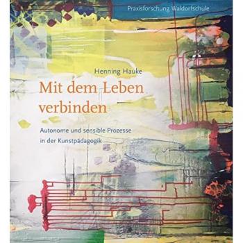 Mit dem Leben verbinden: Autonome und sensible Prozesse in der Kunstpädagogik