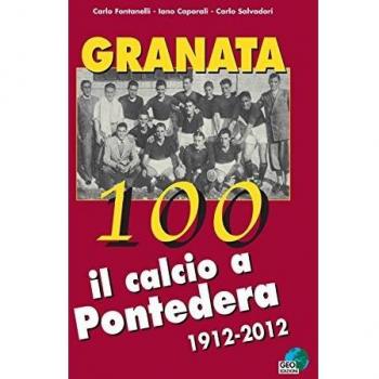 Granata 100. Il calcio a Pontedera 1912-2012