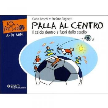 Palla al centro. Il calcio dentro e fuori dallo stadio. Ediz. illustrata